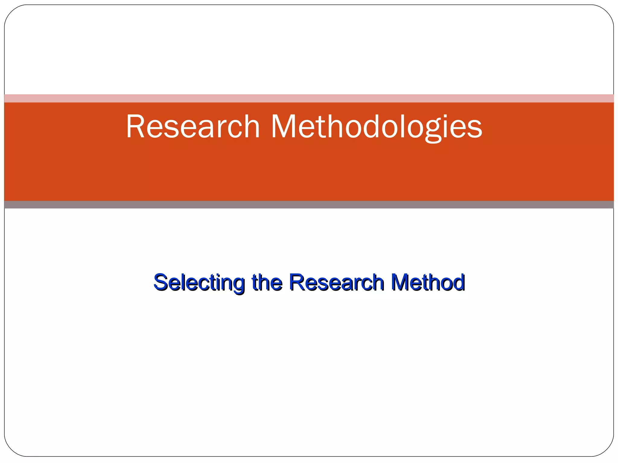 Selecting the Research Method Research Methodologies 