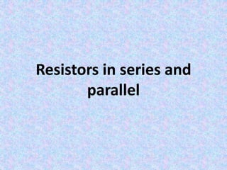 Resistors in series and
parallel
 