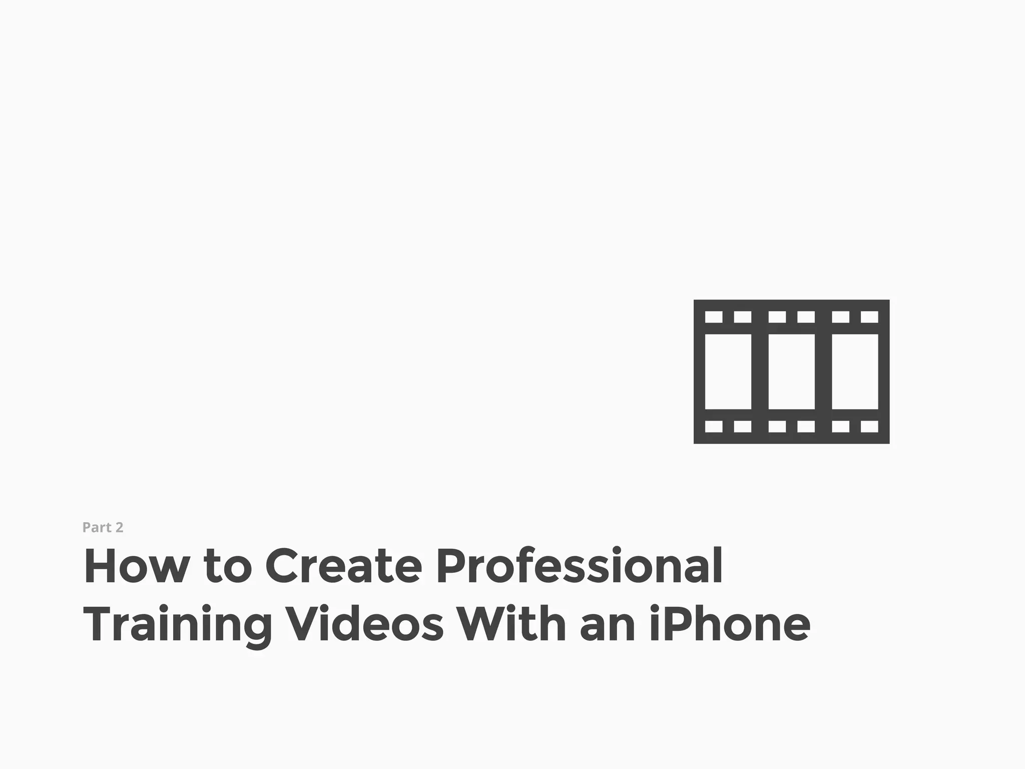 Part 2
How to Create Professional
Training Videos With an iPhone
M
 