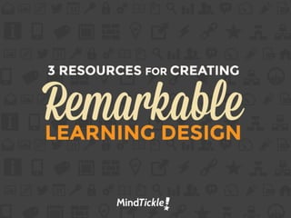 RemarkableLEARNING DESIGN
3 RESOURCES FOR CREATING
A PUBLICATION OF
 