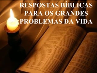 RESPOSTAS BÍBLICAS PARA OS GRANDES PROBLEMAS DA VIDA 