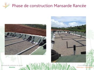 17 et 19 octobre 2017
Martinique - Guadeloupe
Séminaire de restitution du projet
Attentive
Phase de construction Mansarde Rancée
 