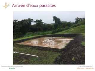 17 et 19 octobre 2017
Martinique - Guadeloupe
Séminaire de restitution du projet
Attentive
Arrivée d’eaux parasites
 
