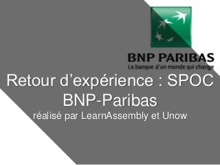 Retour d’expérience : SPOC
BNP-Paribas
réalisé par LearnAssembly et Unow
 