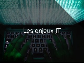 Les enjeux IT
 