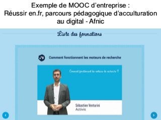 Exemple de MOOC d’entreprise :
Réussir en.fr, parcours pédagogique d’acculturation
au digital - Afnic
 