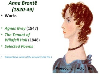 Anne Brontë
(1820-49)
• Works
• Agnes Grey (1847)
• The Tenant of
Wildfell Hall (1848)
• Selected Poems
• Representative authors of the Victorian Period The_League_...
•Pseudonym Acton Bell
 