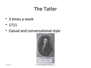 The Tatler
• 3 times a week
• 1711
• Casual and conversational style
http://en.wikipedia.org/wiki/Tatler18/09/13 Prof. Ms. Maura Xavier Garcia
 