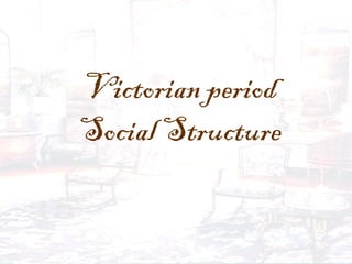 Victorian period
Social Structure
 