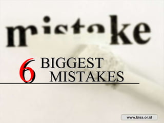 6   BIGGEST MISTAKES 