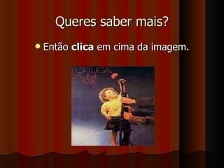 Queres saber mais? Então  clica  em cima da imagem. 