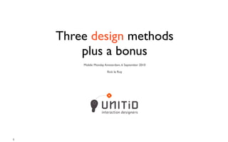 Three design methods
        plus a bonus
        Mobile Monday Amsterdam, 6 September 2010

                       Rick le Roy




1
 