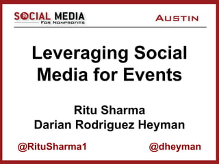 Leveraging Social
  Media for Events
         Ritu Sharma
  Darian Rodriguez Heyman
@RituSharma1       @dheyman
 