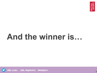 6
@BL_Labs @BL_DigiSchol #bldigital
And the winner is…
 