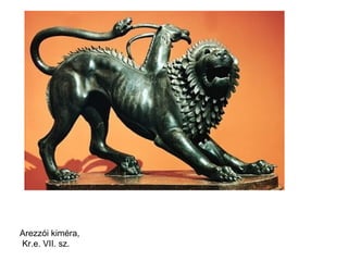 Arezzói kiméra,
Kr.e. VII. sz.
 