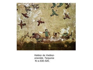 Halász- és Vadász-
síremlék, Tarquinia
 Kr.e.530–520,
 