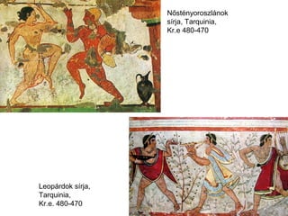 Nőstényoroszlánok 
sírja, Tarquinia, 
Kr.e 480-470
Leopárdok sírja, 
Tarquinia,
Kr.e. 480-470
 