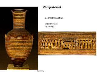 Vázafestészet
Kratér,
Geometrikus stílus
Dipülon váza,
i.e. VIII.sz
 