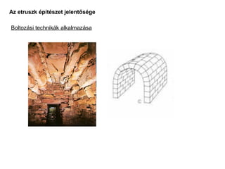 Boltozási technikák alkalmazása
Az etruszk építészet jelentősége
 