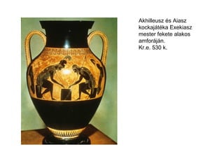 Akhilleusz és Aiasz
kockajátéka Exekiasz
mester fekete alakos
amforáján.
Kr.e. 530 k.
 