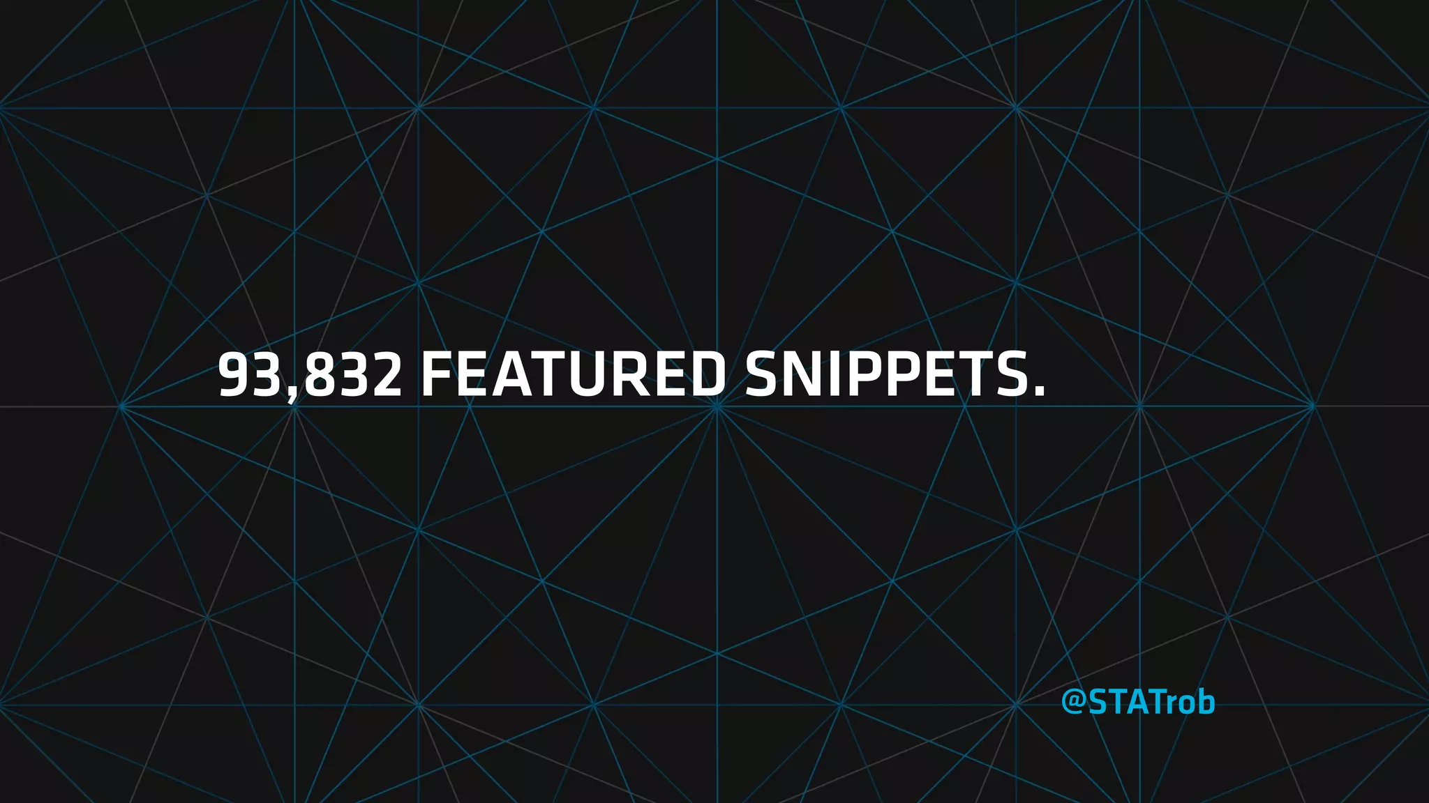 93,832 FEATURED SNIPPETS.
@STATrob
 