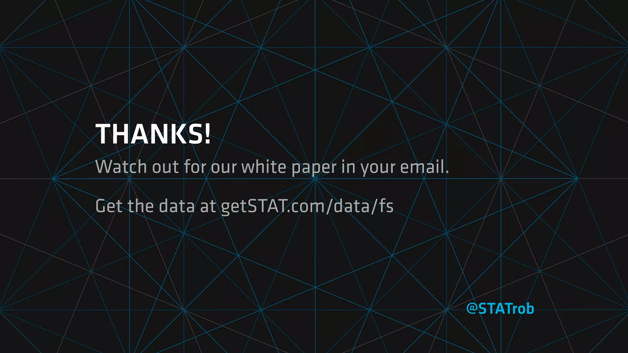 THANKS!
Watch out for our white paper in your email.
Get the data at getSTAT.com/data/fs
@STATrob
 