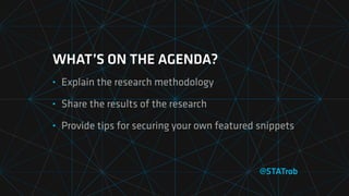 WHAT’S ON THE AGENDA?
• Explain the research methodology
• Share the results of the research
• Provide tips for securing your own featured snippets
@STATrob
 