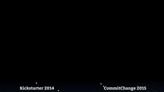 Kickstarter 2014 CommitChange 2015
 
