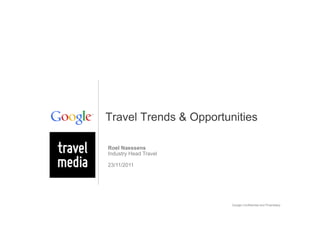 Travel Trends & Opportunities

Roel Naessens
Industry Head Travel

23/11/2011




                        Google Confidential and Proprietary
 