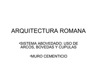 ARQUITECTURA ROMANA ,[object Object],[object Object]