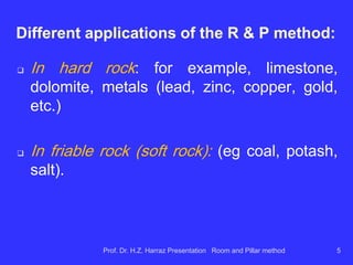 Figure from Hartman and Mutmansky, 2002.Note the control of ventilation, i.e., the
separation of contaminated (used) and
uncontaminated (fresh) air using a variety
of devices.
Room (Bord)-and-Pillar Layout
Figure shows Room and Pillar Mining
 