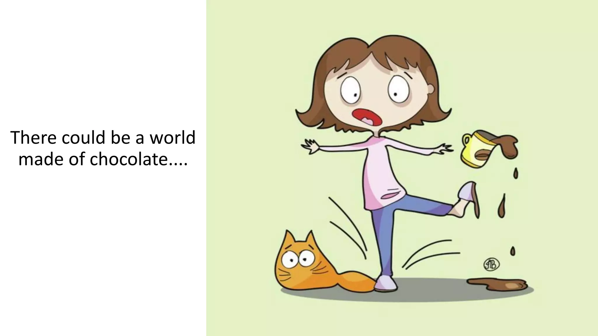 There could be a world
made of chocolate....