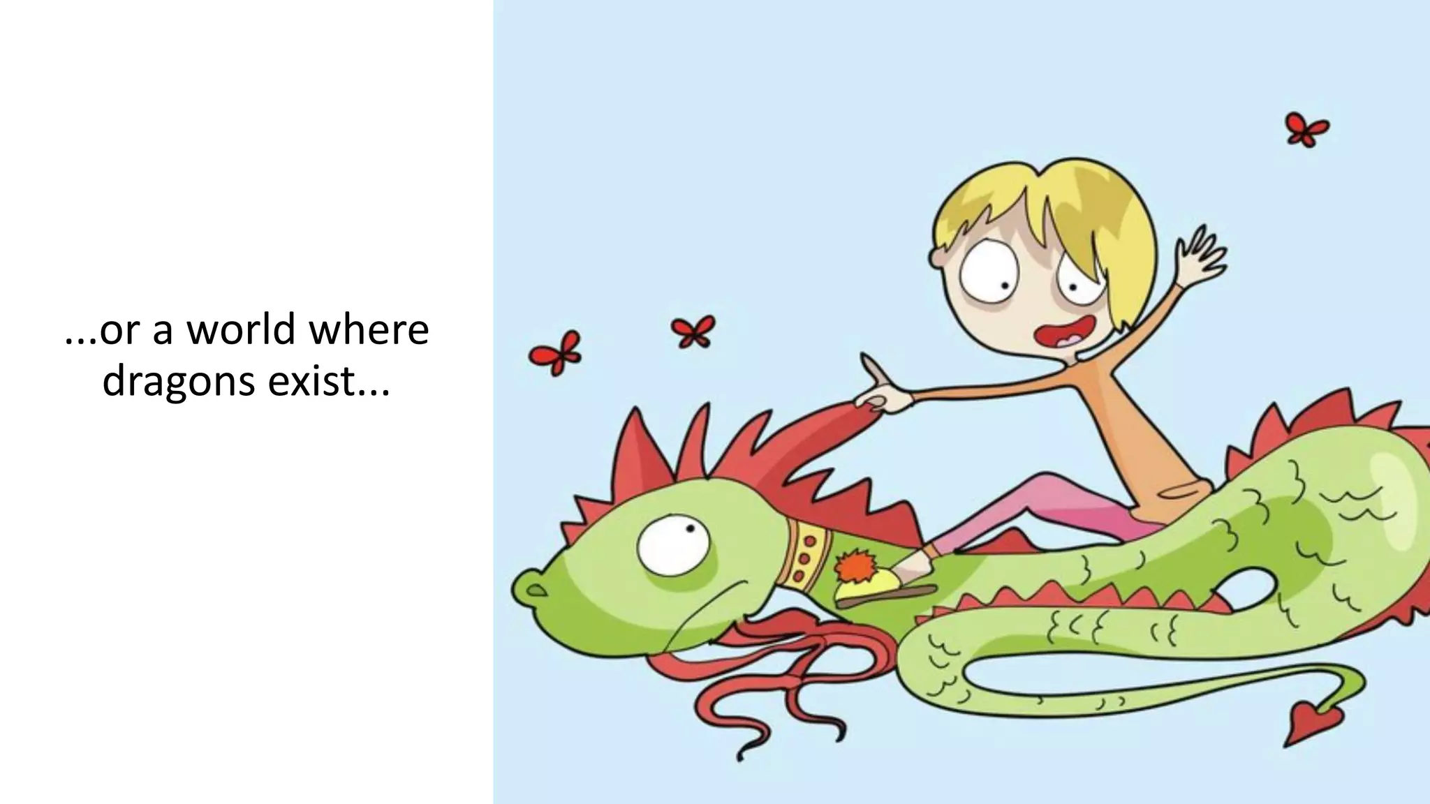 ...or a world where
dragons exist...