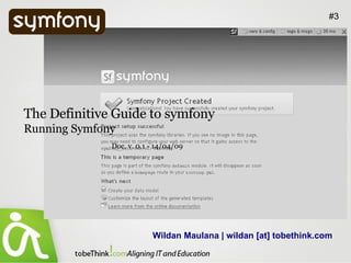 Wildan Maulana | wildan [at] tobethink.com #3 The Definitive Guide to symfony  Running Symfony Doc. v. 0.1 - 14/04/09 