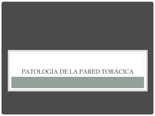 PATOLOGÍA DE LA PARED TORÁCICA
 