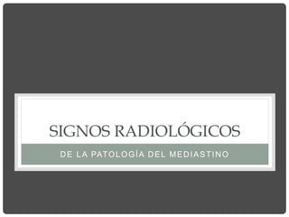 SIGNOS RADIOLÓGICOS
DE LA PATOLOGÍA DEL MEDIASTINO
 