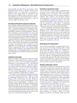 that knowledge and skill (Harris and Chapman, 2002).
Individual teacher efficacy is arguably critical to these
dispositions and it is a third source of motivation in
Bandura’s (1986) model. People are motivated by what
they are good at. In addition, mastery experiences, accord-
ing to Bandura, are the most powerful sources of efficacy.
Therefore, building capacity which leads to a sense of
mastery is highly motivational, as well.
Providing individualized support/consideration
Bass and Avolio include, as part of this dimension, ‘‘know-
ing your followers’ needs and raising them to more mature
levels. . .[sometimes through] the use of delegation to pro-
vide opportunities for each follower to self-actualize and to
attain higher standards of moral development’’ (1994: 64).
This set of behaviors, claims Podsakoff et al. (1990), should
communicate the leader’s respect for his or her colleagues
and concerns about their personal feelings and needs (emo-
tional understanding and support). This is a set of practices
common to both the two-dimensional models of leadership
(Ohio state, contingency theory, and situational leadership
theory), which include task orientation and consideration
for people. Encompassed by this set of practices are the
supporting, and recognizing and rewarding managerial
behaviors associated with Yukl’s (1989) multiple linkage
model, as well as Hallinger’s (2003) model of instructional
leadership. This set of leadership behaviors has attracted
more leadership research outside of schools since the 1960s
than any other.
Intellectual stimulation
Behaviors included in this dimension include encouraging
colleagues to take intellectual risks, re-examine assump-
tions, look at their work from different perspectives,
rethink how it can be performed (Avolio, 1994; Podsakoff
et al., 1990), and otherwise ‘‘induc[e]. . .employees to appre-
ciate, dissect, ponder and discover what they would not
otherwise discern. . .’’ (Lowe et al., 1996: 415–416). Waters,
Marzano, and McNulty (Marzano et al., 2005; Waters
et al., 2003) include challenging the status quo among the
practices contributing to leader effects on students.
The leader’s role in professional development has been
found to be especially important for leaders of schools
in challenging circumstances (Gray, 2000; Harris and
Chapman, 2002). However, there are many informal, as
well as formal, ways in which such development occurs,
reflecting current understandings of learning as con-
structed, social, and situated. All models of transformational
leadership include this set of practices. A considerable
amount of the educational literature assumes such practices
on the part of school leaders, most notably the literature on
instructional leadership which places school leaders at the
center of instructional improvement efforts in their schools
(e.g., Day et al., 2000; Stein and Spillane, 2005).
Providing an appropriate model
This set of practices entails leading by example. These
are practices also associated with models of authentic
leadership (Avolio and Gardner, 2005) and include
demonstrating transparent decision making, confidence,
optimism, hope, resilience, and consistency between
words and deeds. Locke (2002) claims that core values
are established by modeling core values in one’s own
practices. Both Hallinger (2003) and Waters et al. (2003)
note the contribution to leader effects of maintaining
high visibility in the school, a visibility associated with
high-quality interactions with both staff and students.
Also encompassed by this dimension is Bass’ idealized
influence, a partial replacement for his original charisma
dimension. Avolio (1994) claims that leaders exercise
idealized influence when they serve as role models with
the appropriate behaviors and attitudes that are required
to build trust and respect in followers. Such modeling on
the part of leaders ‘‘sets an example for employees to
follow that is consistent with the values the leader
espouses’’ (Podsakoff et al., 1990: 112).
Redesigning the Organization
There is little to be gained by increasing peoples’ motiva-
tion and capacity if working conditions will not allow
their effective application. Bandura (1986) theorizes that
beliefs about the setting in which one is working is a
fourth source of motivation. People are motivated when
they believe the circumstances in which they find them-
selves are conducive to accomplishing the goals they hold
to be personally important. The three more specific sets
of practices included in this category are about establish-
ing the conditions of work which will allow staff to make
the most of their motivations and capacities.
Building collaborative cultures
A large body of evidence has accumulated since Little’s
(1982) early research which unambiguously supports the
importance of collaborative cultures in schools as being
central to school improvement, the development of pro-
fessional learning communities, and the improvement of
student learning (e.g., Louis and Kruse, 1998; Rosenholtz,
1989). Additional evidence clearly indicates that leaders
are able to build more collaborative cultures and suggests
practices that accomplish this goal (e.g., Waters et al.,
2003). For leaders of schools in challenging circumstances,
creating more positive collaborative and achievement-
oriented cultures is a key task (West et al., 2005).
Connolly and James (2006) claim that the success of
collaborative activity is determined by the capacities
and motivations of collaborators together with opportu-
nities for them to collaborate. Success also depends on
prior conditions. For example, a history of working
together successfully will sometimes build trust, thus
160 Leadership and Management – School Effectiveness and Improvement
 