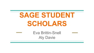 SAGE STUDENT
SCHOLARS
Eva Brittin-Snell
Aly Davie
 