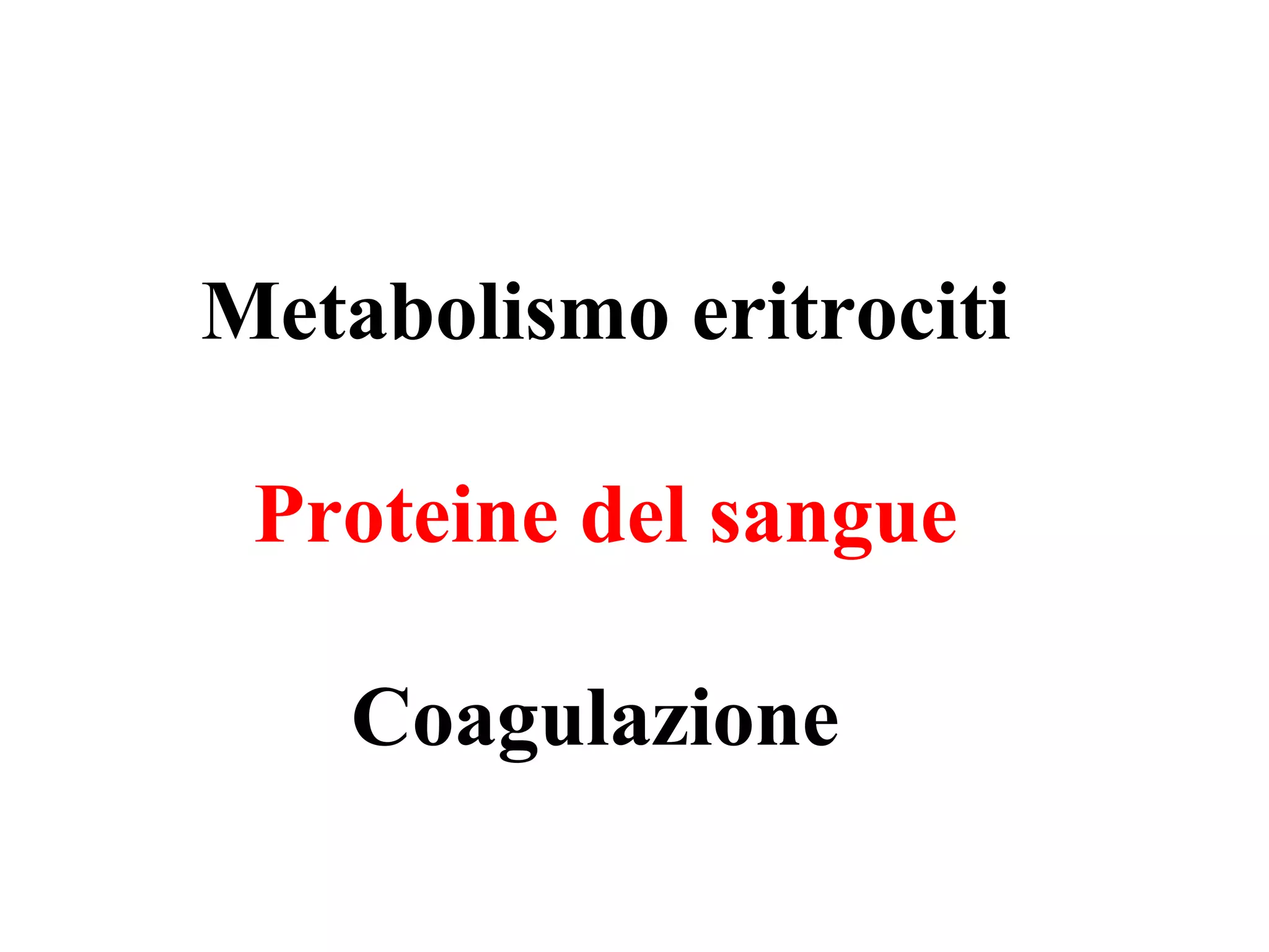 Metabolismo eritrociti
Proteine del sangue
Coagulazione
 