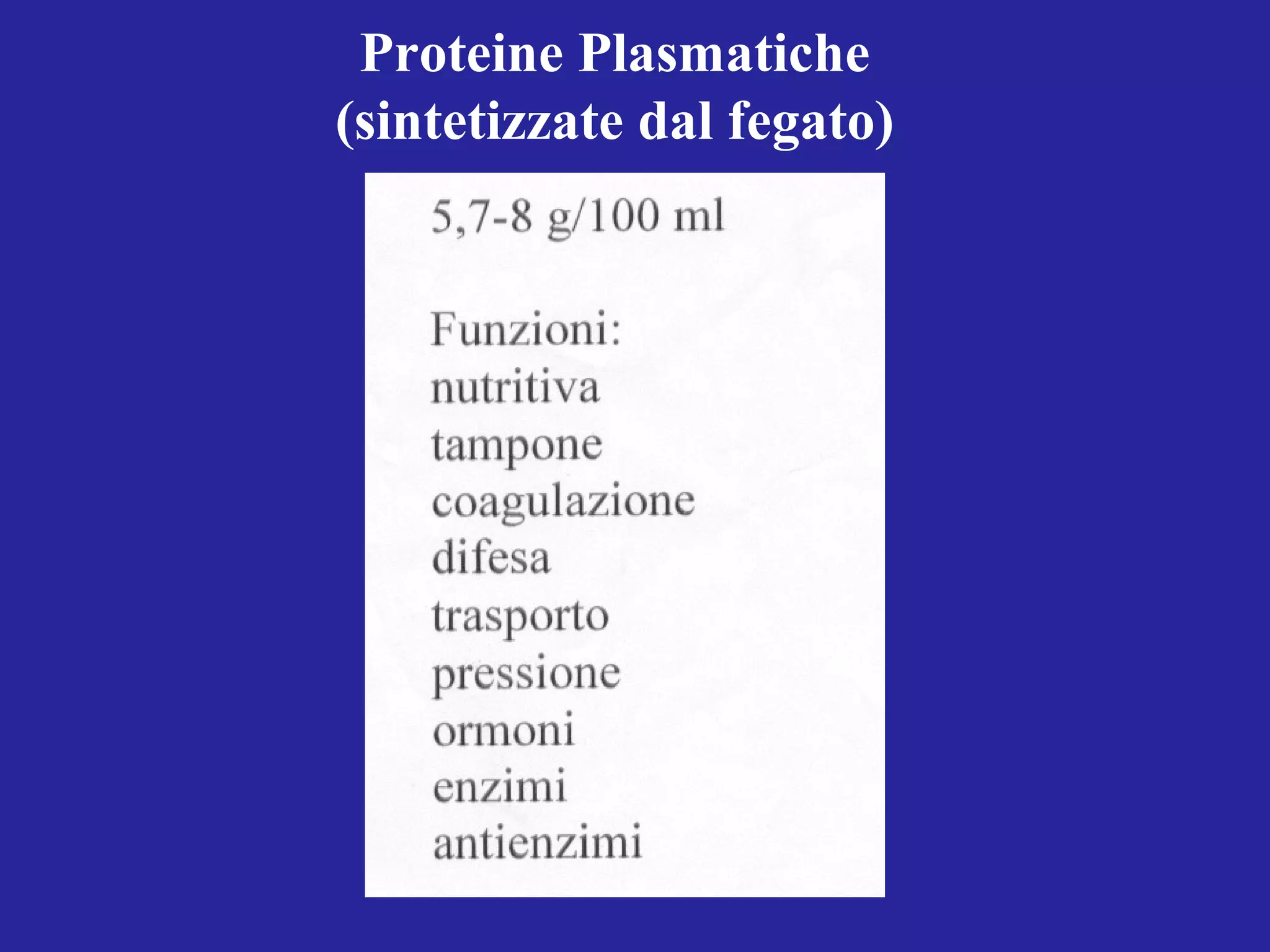Proteine Plasmatiche
(sintetizzate dal fegato)
 