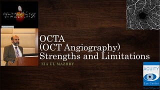 OCTA
(OCT Angiography)
Strengths and Limitations
ZIA UL MAZHRY
 
