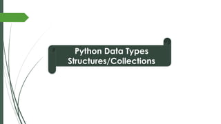 Python Data Types
Structures/Collections
 
