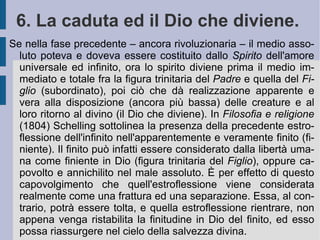 Considerando reale quella riflessione l'Io si immedesima con quell'orizzonte di libertà [terza epoca], cogliendosi immediatamente e totalmente come  volontà libera , come  infinito di quell'intelligenza . Ovvero come  spontaneità produttiva  della propria continua ed eterna  auto-triangolazione : di sé come tensione unitaria [categoria di relazione], di sé-terminale come ideale-reale [categoria combinata ed opposta di qualità-quantità] e di sé come disposizione di superamento [categoria di modalità]. Con questa definizione finale la filosofia trascendentale di Schelling può costituire quella struttura formale, che viene poi ad applicarsi ed a coincidere con la precedentemente delineata struttura materiale propria della filosofia della natura. L'unità aperta e direzionata dell'opposizione ideal-reale ( produzione conscia  dello spirito) trova la propria forma, immagine e figura nel movimento finale che dirige l'opposizione aperta attrazione-repulsione ( produzione inconscia  dello spirito, progressivamente conscia).  