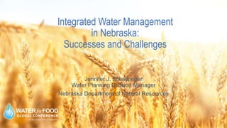 Integrated Water Management
in Nebraska:
Successes and Challenges
Jennifer J. Schellpeper
Water Planning Division Manager
Nebraska Department of Natural Resources
 