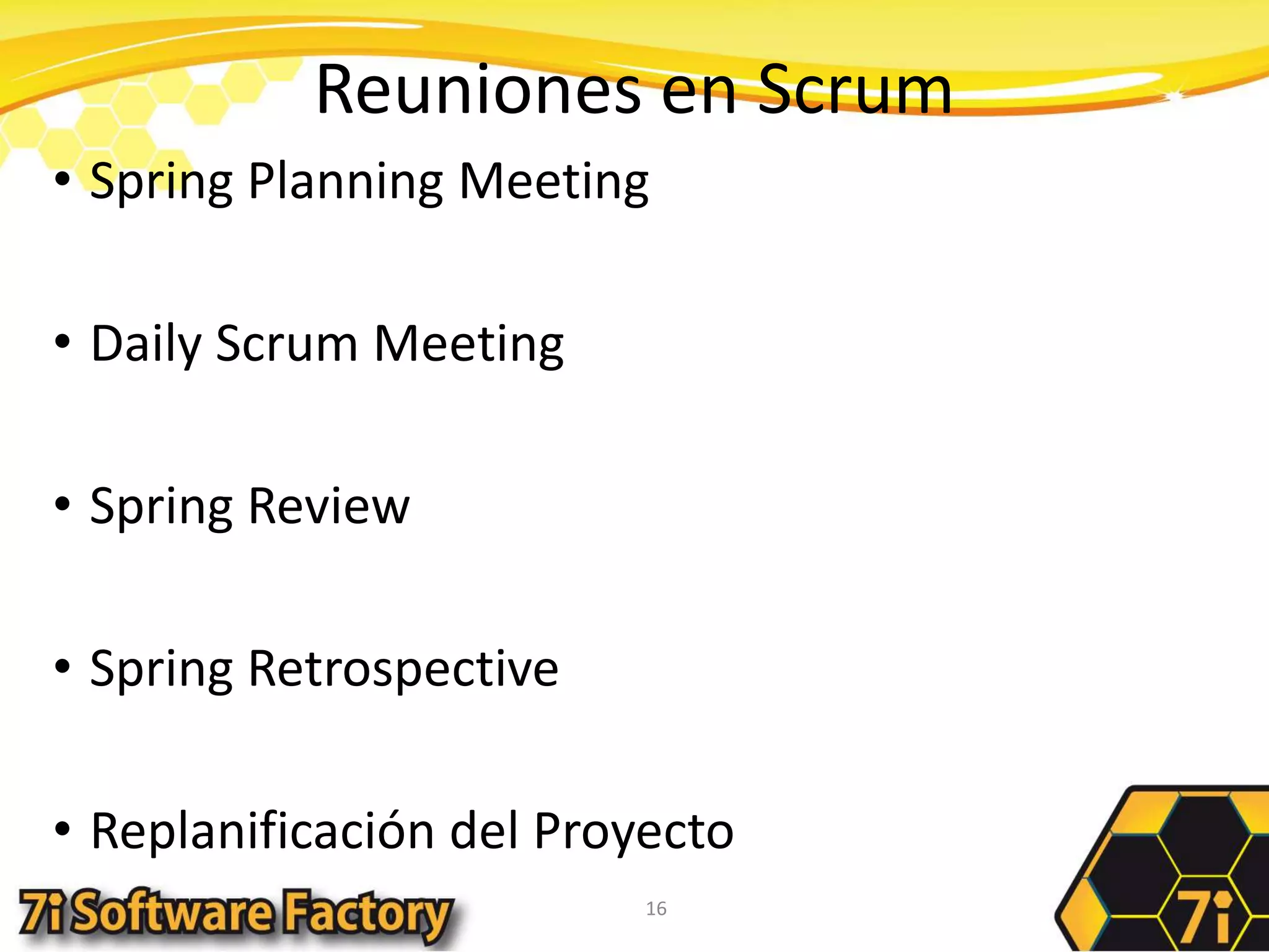 Reuniones en ScrumSpring Planning MeetingDaily Scrum MeetingSpring ReviewSpring RetrospectiveReplanificación del Proyecto16
