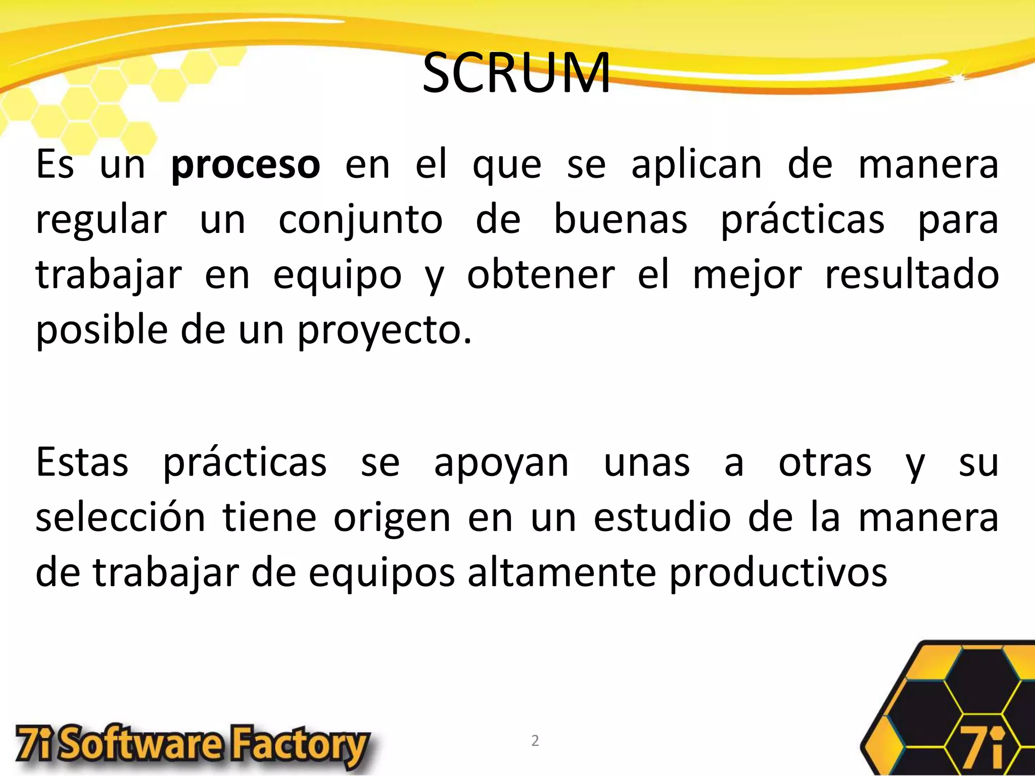 SCRUMEs un proceso en el que se aplican de manera regular un conjunto de buenas prácticas para trabajar en equipo y obtener el mejor resultado posible de un proyecto.Estas prácticas se apoyan unas a otras y su selección tiene origen en un estudio de la manera de trabajar de equipos altamente productivos2