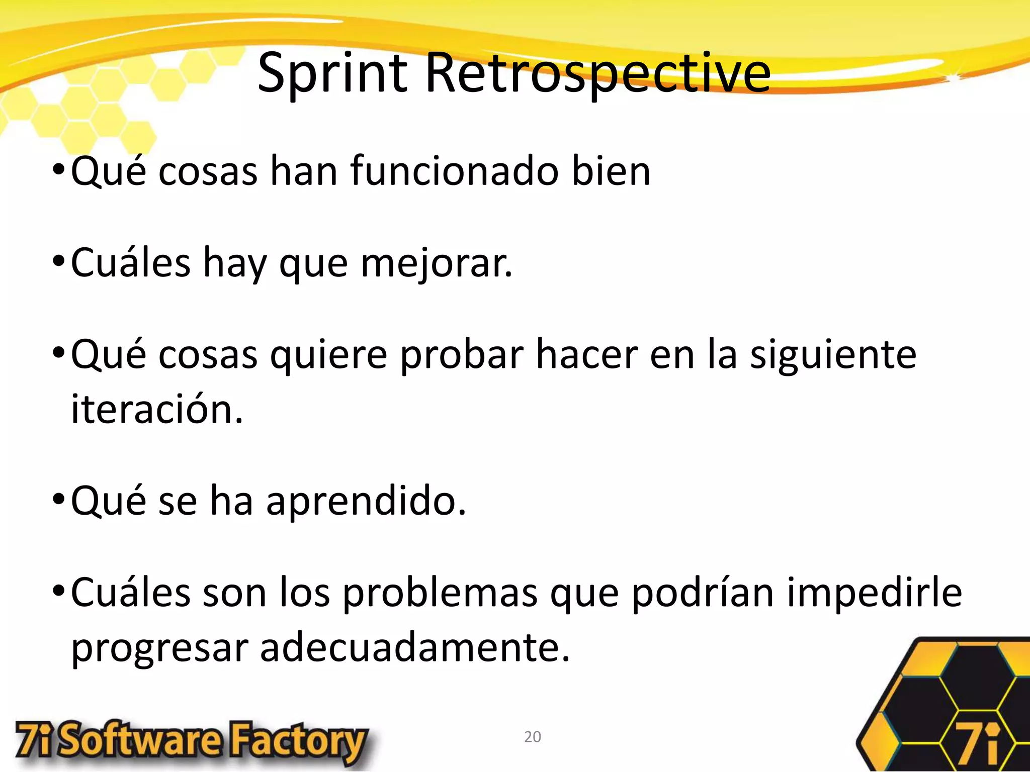 Sprint RetrospectiveQué cosas han funcionado bienCuáles hay que mejorar.Qué cosas quiere probar hacer en la siguiente iteración.Qué se ha aprendido.Cuáles son los problemas que podrían impedirle progresar adecuadamente. 20