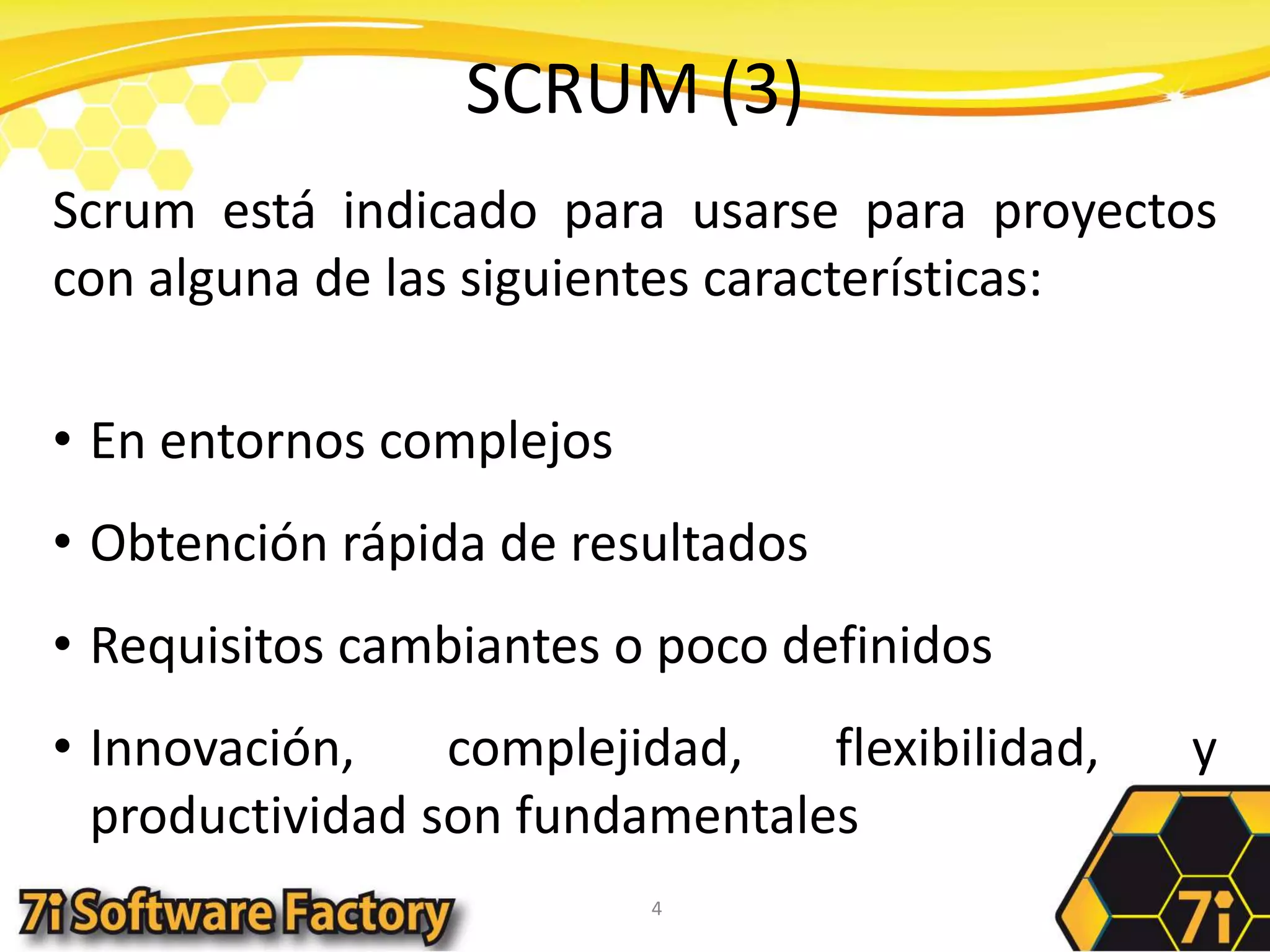 SCRUM (3)Scrum está indicado para usarse para proyectos con alguna de las siguientes características:En entornos complejosObtención rápida de resultadosRequisitos cambiantes o poco definidosInnovación, complejidad, flexibilidad, y productividad son fundamentales4
