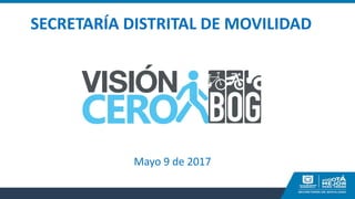 SECRETARÍA DISTRITAL DE MOVILIDAD
Mayo 9 de 2017
 