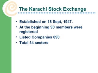 The Karachi Stock Exchange Established on 18 Sept, 1947. At the beginning 90 members were registered Listed Companies 690 Total 34 sectors 
